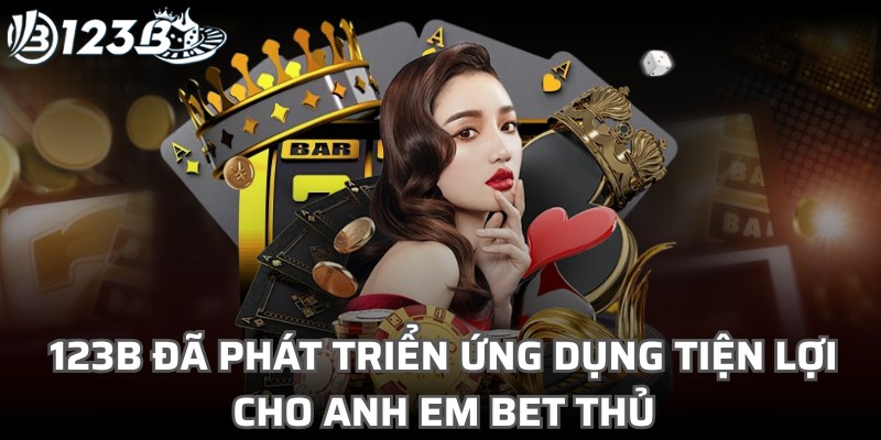 123B đã phát triển ứng dụng tiện lợi cho anh em bet thủ