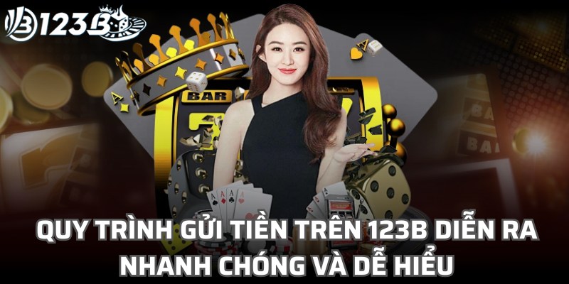 Quy trình gửi tiền trên 123B diễn ra nhanh chóng và dễ hiểu