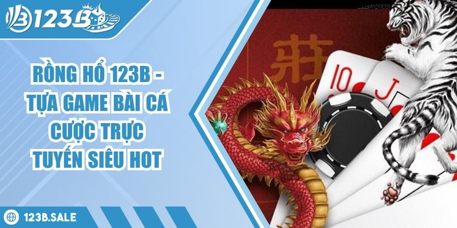 Rồng Hổ 123B